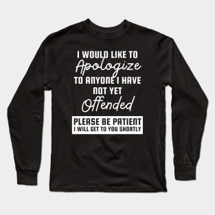 I would like to apologize to anyone whom I haven’t offended yet. Long Sleeve T-Shirt